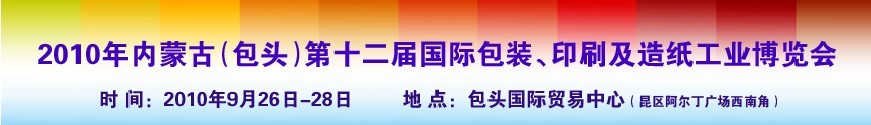 2010內(nèi)蒙古第十二屆國際包裝、印刷及造紙工業(yè)博覽會(huì)