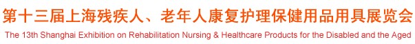 2012第十三屆中國(guó)（上海）國(guó)際殘疾人、老年人康復(fù)護(hù)理保健用品用具展覽會(huì)