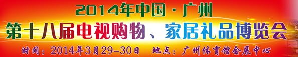 2014中國廣州第十八屆電視購物、家居禮品博覽會(huì)