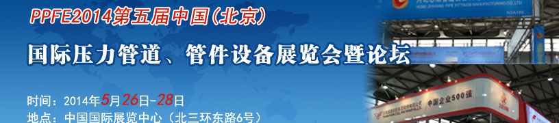 PPFE2014第五屆中國(guó)（北京）國(guó)際壓力管道、管件設(shè)備展覽會(huì)暨論壇