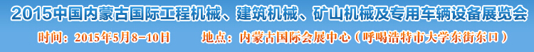 2015第四屆中國內(nèi)蒙古國際工程機(jī)械、建筑機(jī)械、礦山機(jī)械及專用車輛設(shè)備展覽會