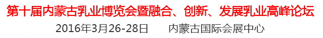 2016第十屆中國（內(nèi)蒙古）國際乳業(yè)博覽會(huì)暨融合、創(chuàng)新、發(fā)展乳業(yè)高峰論壇