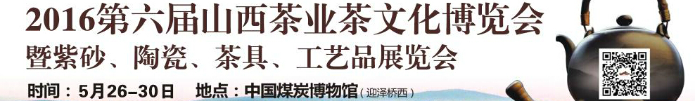 2016第六屆山西茶業(yè)茶文化博覽會暨紫砂、陶瓷、茶具、工藝品展覽會