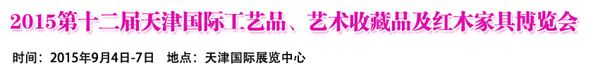2015第十二屆天津國際工藝禮品、收藏品及紅木家具展覽會