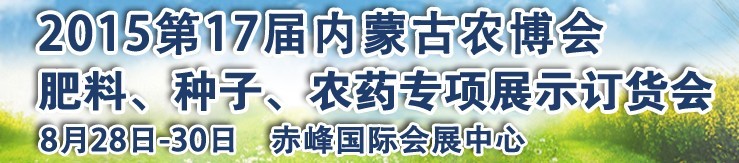 2015第十七屆內(nèi)蒙古國際農(nóng)業(yè)博覽會暨肥料、種子、農(nóng)藥展示訂貨會