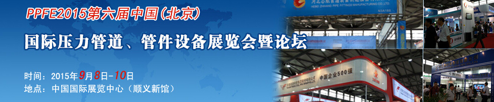 PPFE2015第六屆中國（北京）國際壓力管道、管件設(shè)備展覽會暨論壇
