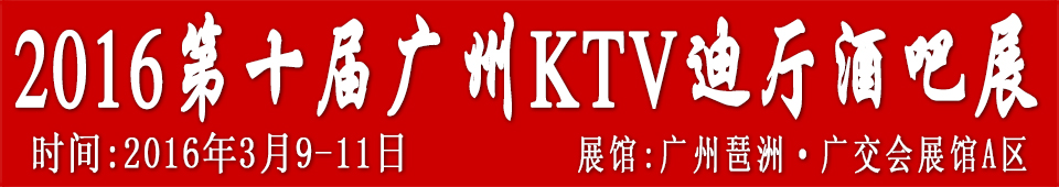 2016第十屆廣州國際KTV、迪廳、酒吧設(shè)備及用品展