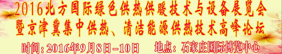 2016北方國(guó)際綠色供熱采暖、通風(fēng)、空調(diào)技術(shù)與設(shè)備展覽會(huì)<br>暨京津冀集中供熱、清潔能源供熱技術(shù)高峰論壇