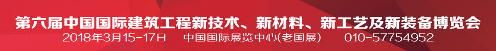 2018第六屆中國(guó)國(guó)際建筑工程新技術(shù)、新材料、新工藝及新裝備博覽會(huì)